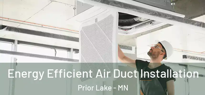  Energy Efficient Air Duct Installation Prior Lake - MN