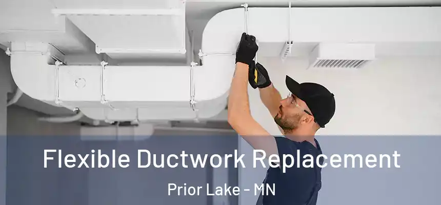  Flexible Ductwork Replacement Prior Lake - MN